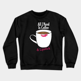 All I Need Is Coffee & Lipstick  Funny Quote Crewneck Sweatshirt